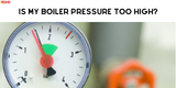 Is My Boiler Pressure Too High?